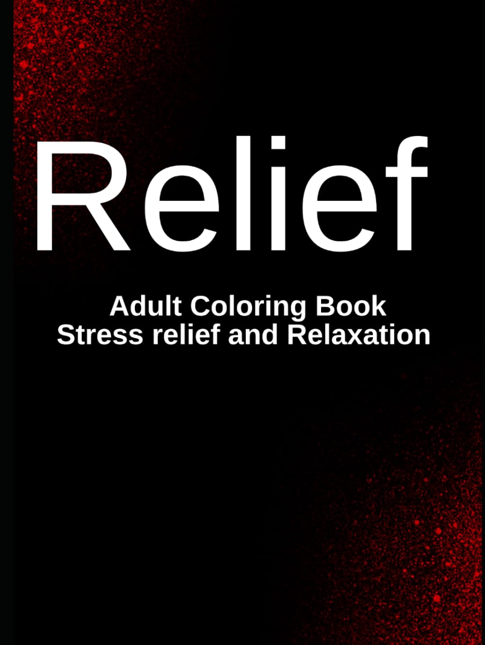 Relief: The Ultimate Adult Coloring Book for Stress Relief and Relaxation: A mindfulness Coloring Book with Relaxing Designs for Stress Relief, Anxiety Reduction, and Creative Calm