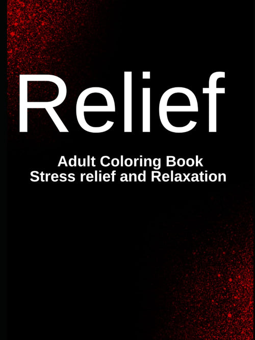 Relief: The Ultimate Adult Coloring Book for Stress Relief and Relaxation: A mindfulness Coloring Book with Relaxing Designs for Stress Relief, Anxiety Reduction, and Creative Calm